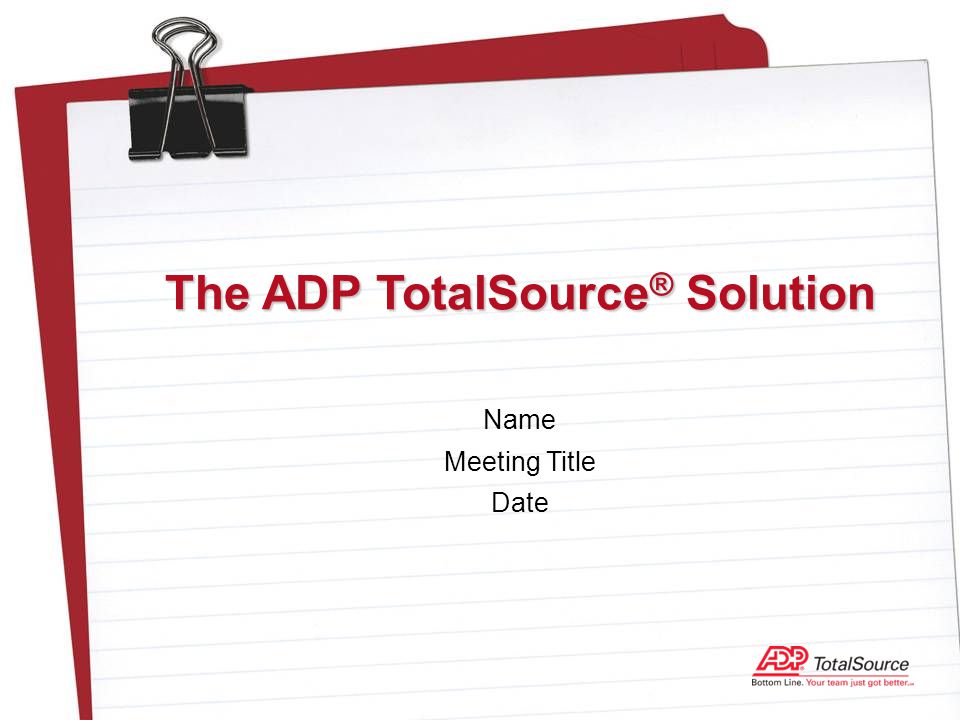 Name Meeting Title Date The ADP TotalSource ® Solution