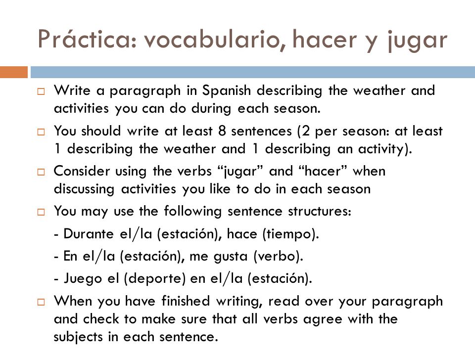 Práctica: vocabulario, hacer y jugar  Write a paragraph in Spanish describing the weather and activities you can do during each season.