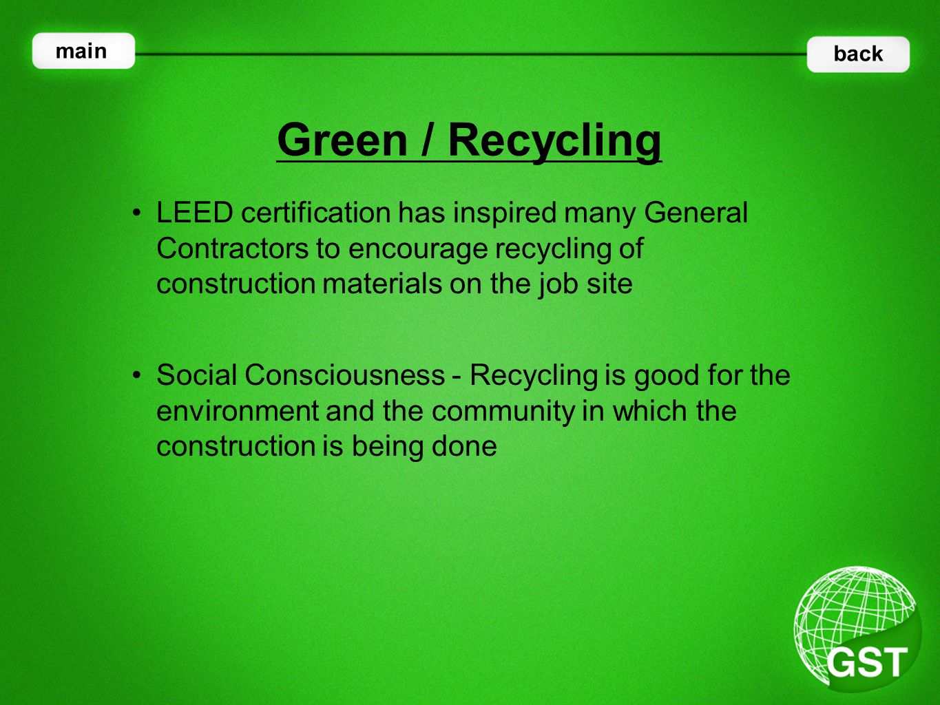 LEED certification has inspired many General Contractors to encourage recycling of construction materials on the job site Green / Recycling main back Social Consciousness - Recycling is good for the environment and the community in which the construction is being done