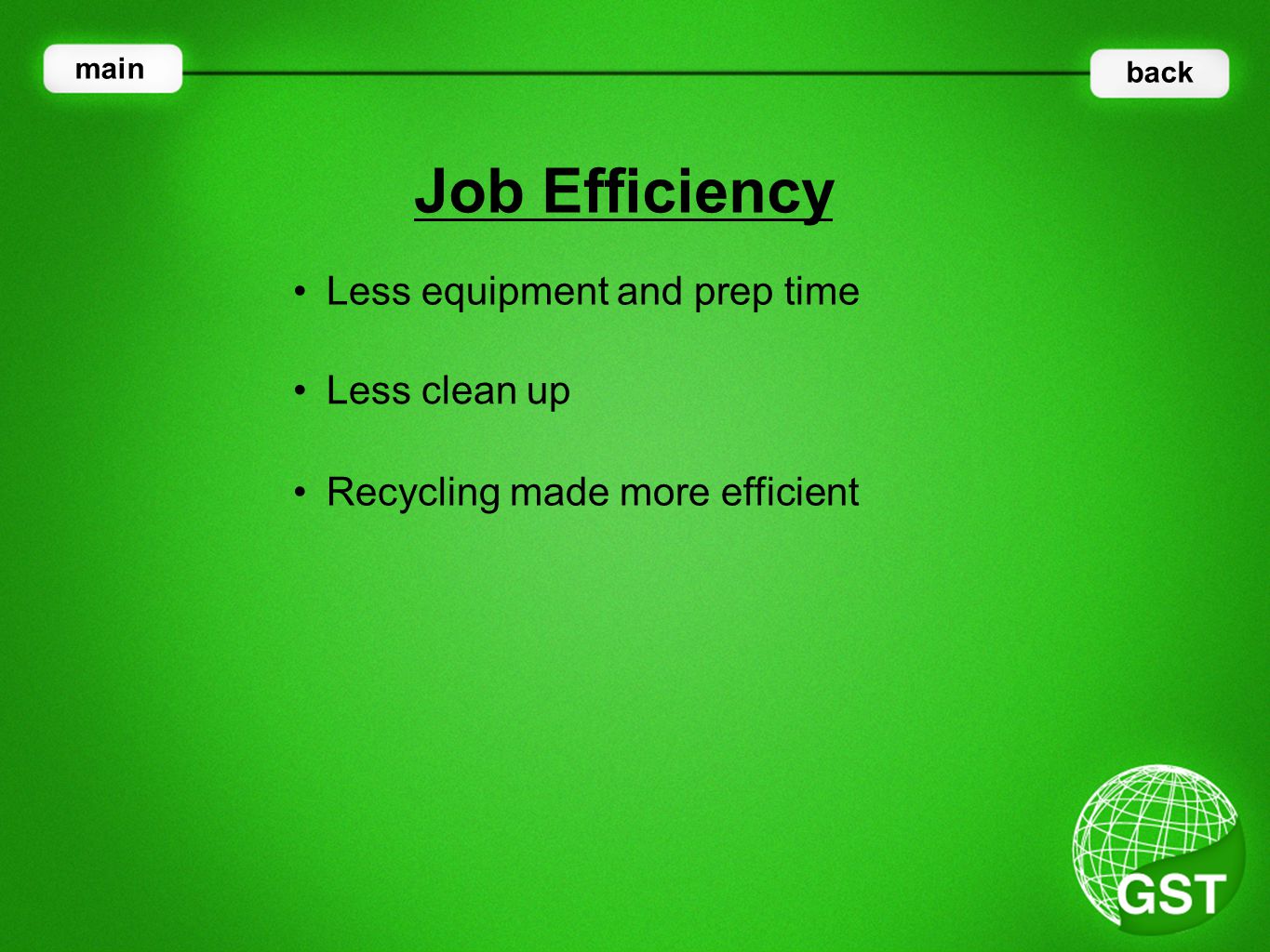 Less equipment and prep time Job Efficiency main back Less clean up Recycling made more efficient