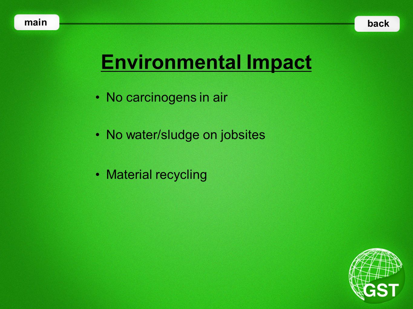 No carcinogens in air Environmental Impact main back No water/sludge on jobsites Material recycling