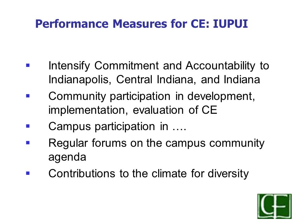  Intensify Commitment and Accountability to Indianapolis, Central Indiana, and Indiana  Community participation in development, implementation, evaluation of CE  Campus participation in ….