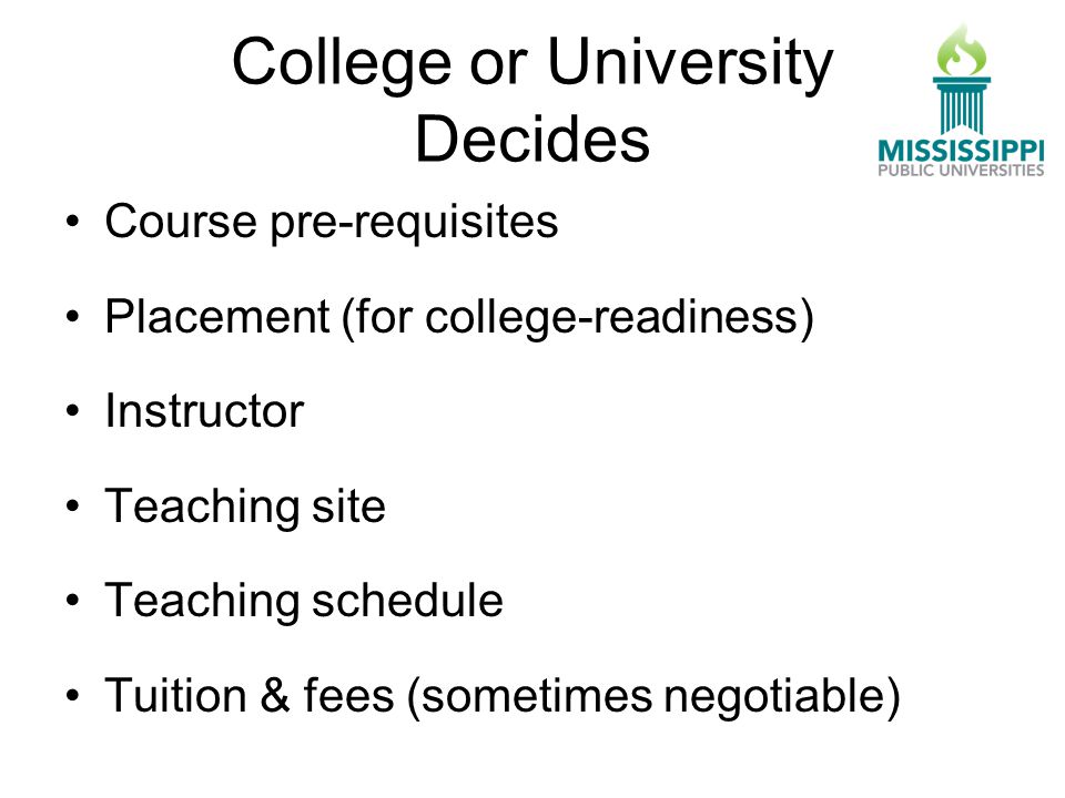 College or University Decides Course pre-requisites Placement (for college-readiness) Instructor Teaching site Teaching schedule Tuition & fees (sometimes negotiable)