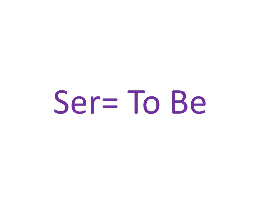 Ser= To Be