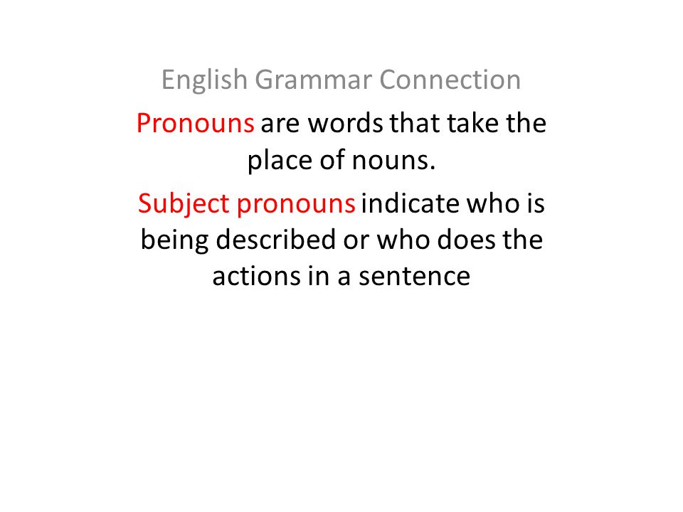 English Grammar Connection Pronouns are words that take the place of nouns.
