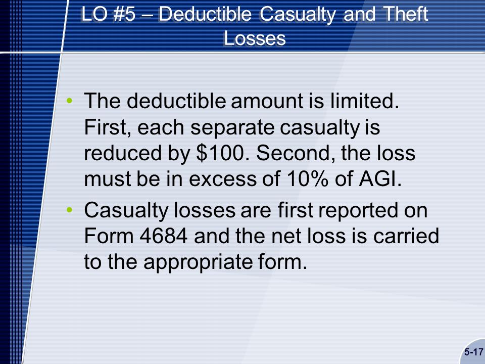 5-17 LO #5 – Deductible Casualty and Theft Losses The deductible amount is limited.