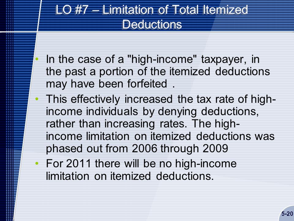 5-20 LO #7 – Limitation of Total Itemized Deductions In the case of a high-income taxpayer, in the past a portion of the itemized deductions may have been forfeited.