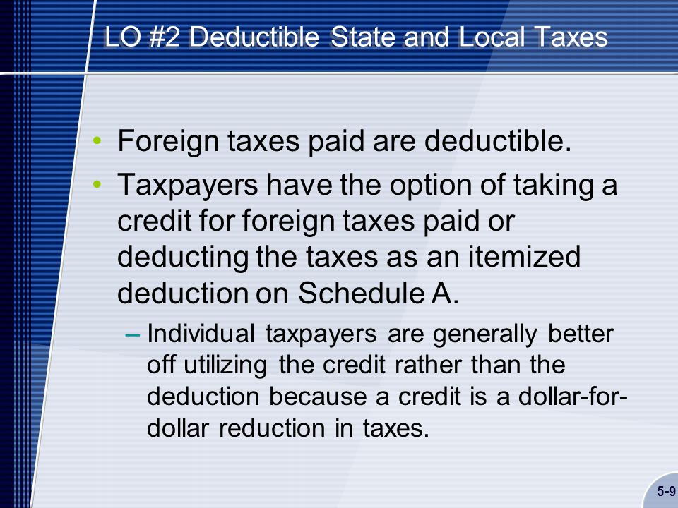 5-9 LO #2 Deductible State and Local Taxes Foreign taxes paid are deductible.