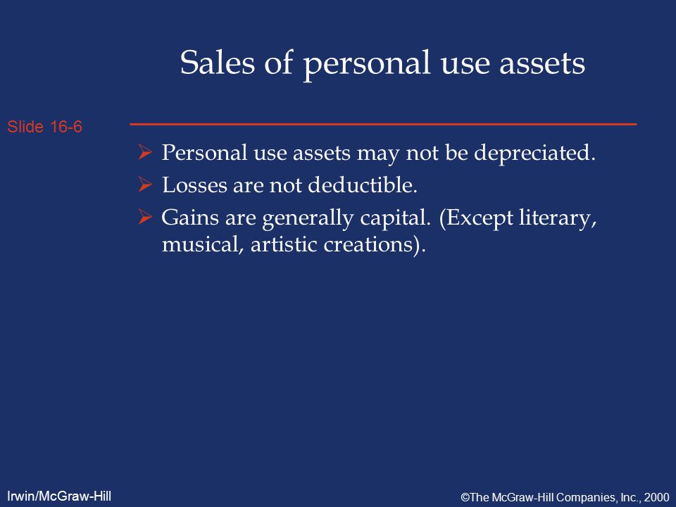 Slide 16-6 Irwin/McGraw-Hill ©The McGraw-Hill Companies, Inc., 2000 Sales of personal use assets  Personal use assets may not be depreciated.