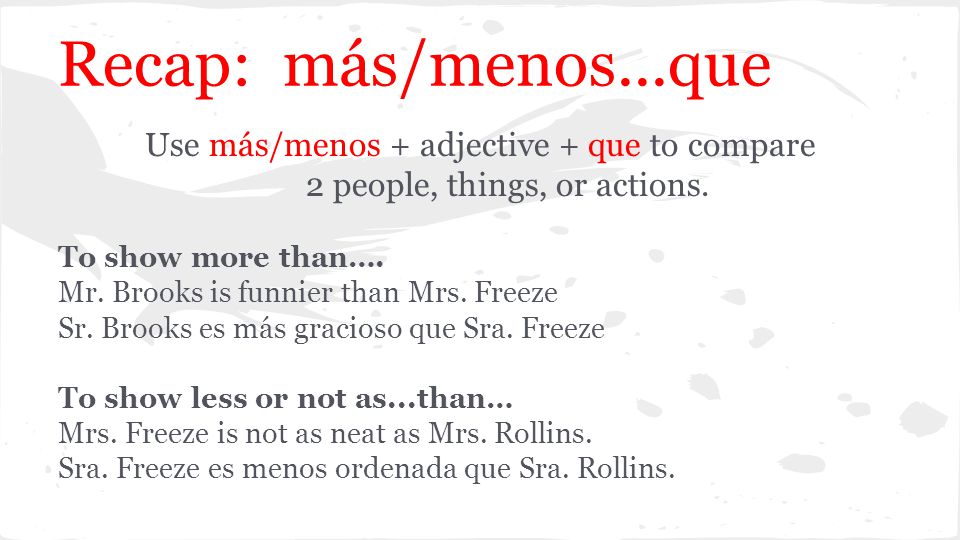 Recap: más/menos...que Use más/menos + adjective + que to compare 2 people, things, or actions.