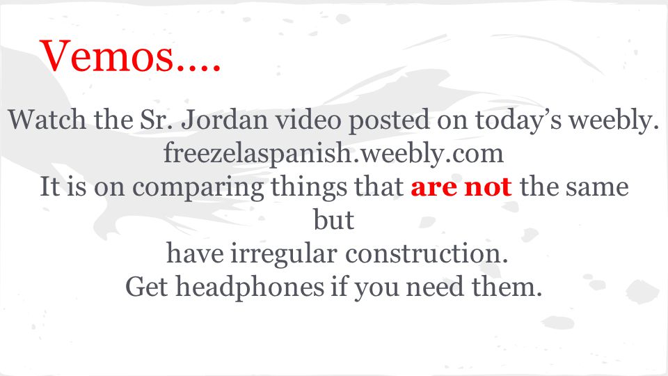Vemos…. Watch the Sr. Jordan video posted on today’s weebly.