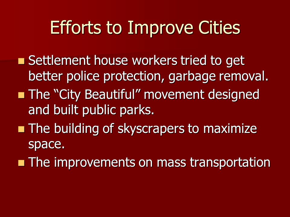 Efforts to Improve Cities Settlement house workers tried to get better police protection, garbage removal.