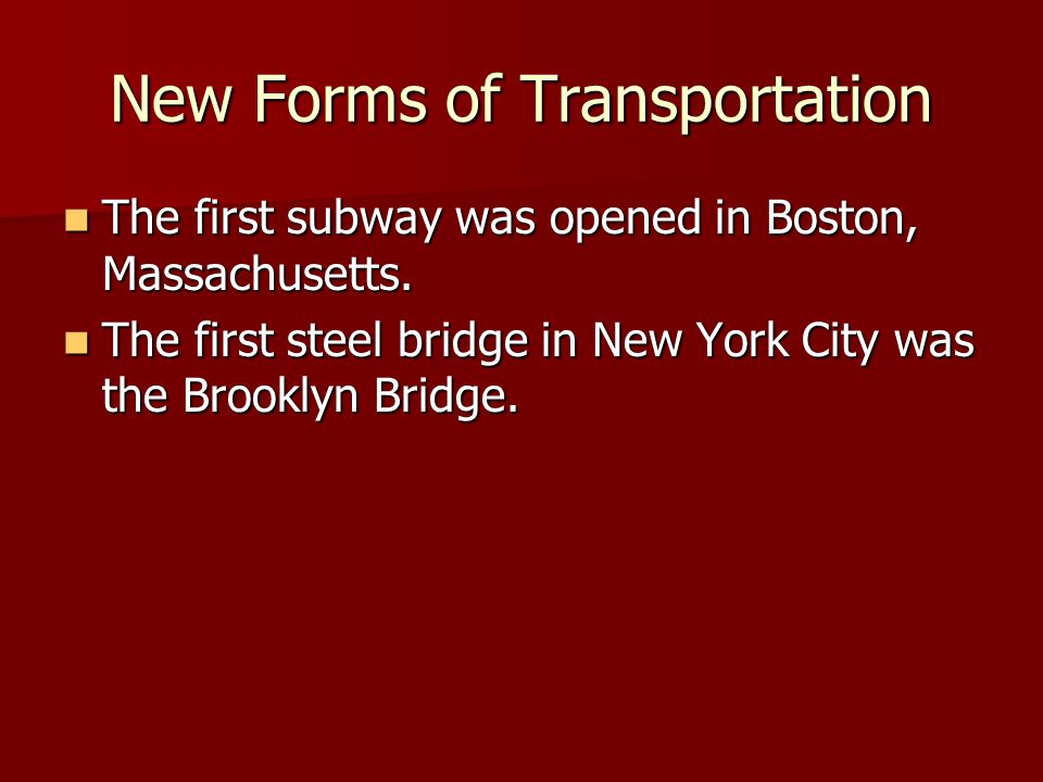 New Forms of Transportation The first subway was opened in Boston, Massachusetts.