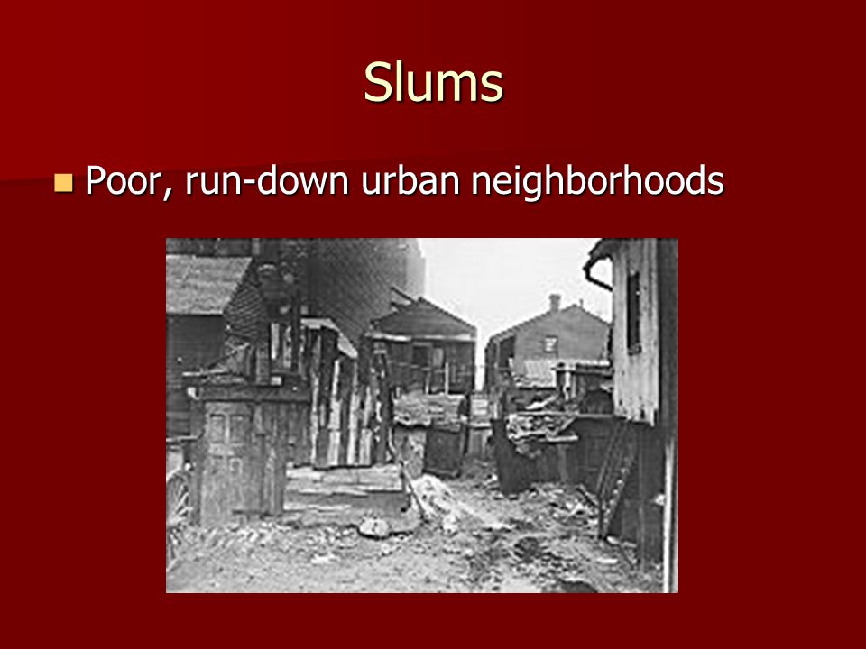 Slums Poor, run-down urban neighborhoods Poor, run-down urban neighborhoods