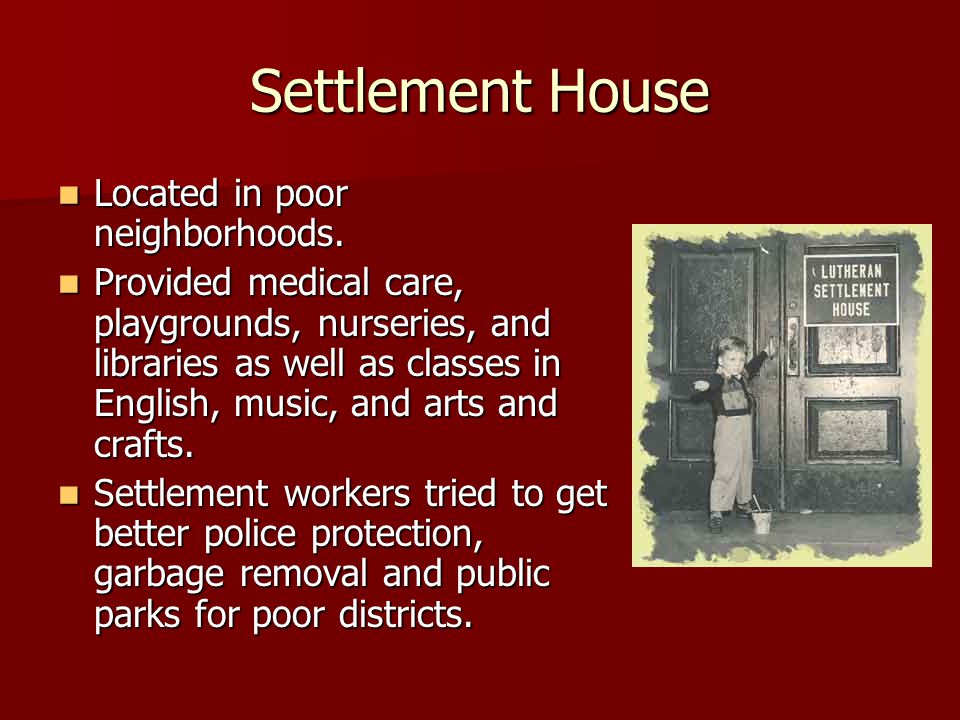 Settlement House Located in poor neighborhoods. Located in poor neighborhoods.