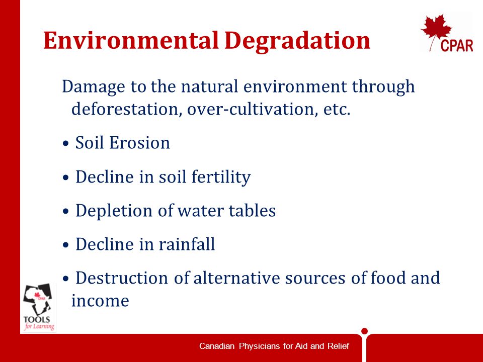 Canadian Physicians for Aid and Relief Environmental Degradation Damage to the natural environment through deforestation, over-cultivation, etc.