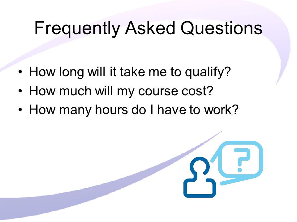 Frequently Asked Questions How long will it take me to qualify.