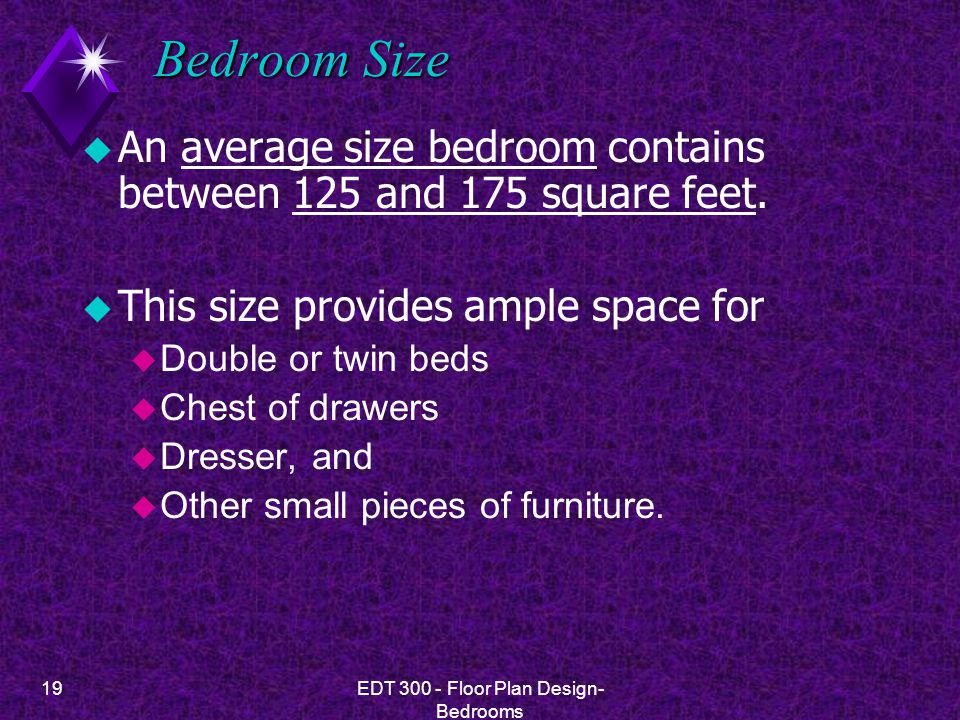 19EDT Floor Plan Design- Bedrooms Bedroom Size u An average size bedroom contains between 125 and 175 square feet.