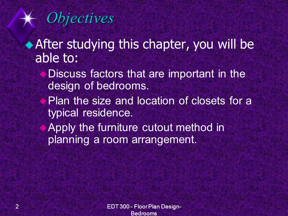 2EDT Floor Plan Design- Bedrooms Objectives u After studying this chapter, you will be able to: u Discuss factors that are important in the design of bedrooms.