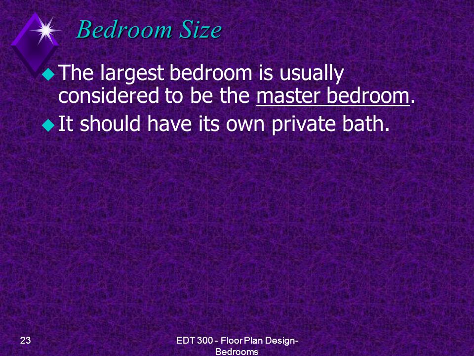 23EDT Floor Plan Design- Bedrooms Bedroom Size u The largest bedroom is usually considered to be the master bedroom.