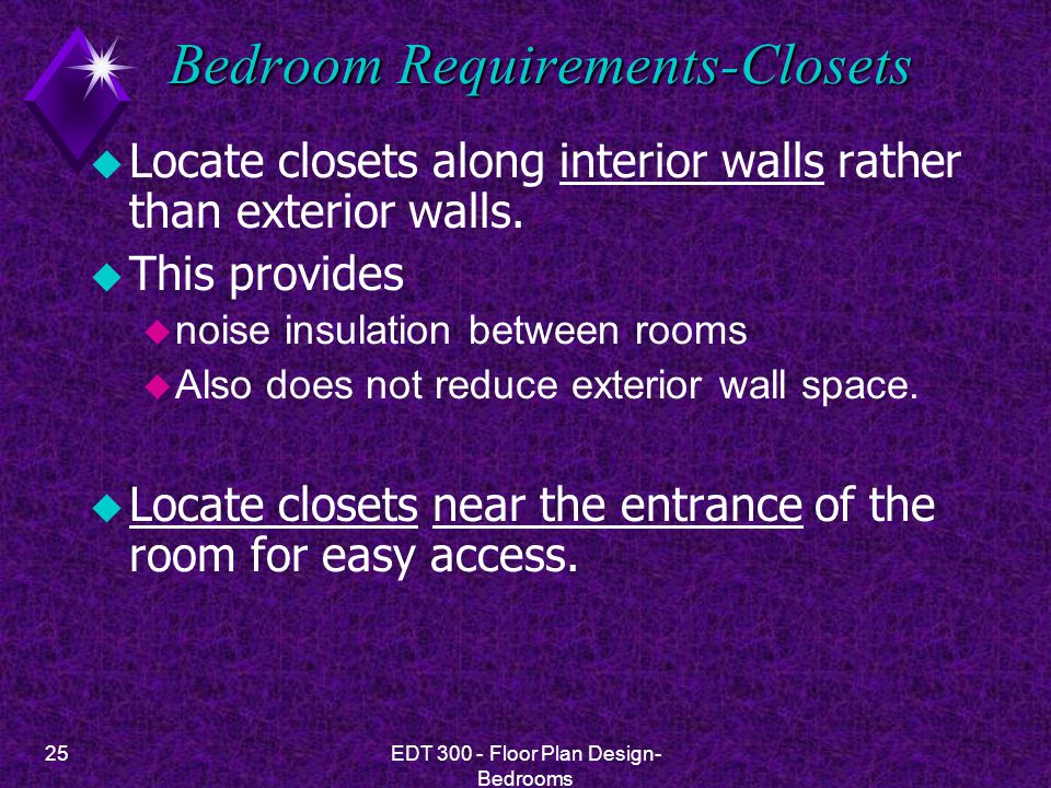 25EDT Floor Plan Design- Bedrooms Bedroom Requirements-Closets u Locate closets along interior walls rather than exterior walls.