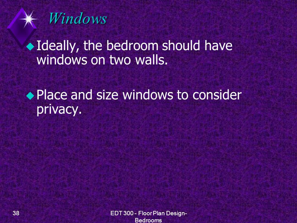 38EDT Floor Plan Design- Bedrooms Windows u Ideally, the bedroom should have windows on two walls.