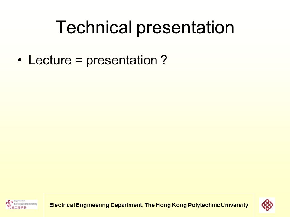 Electrical Engineering Department, The Hong Kong Polytechnic University Technical presentation Lecture = presentation