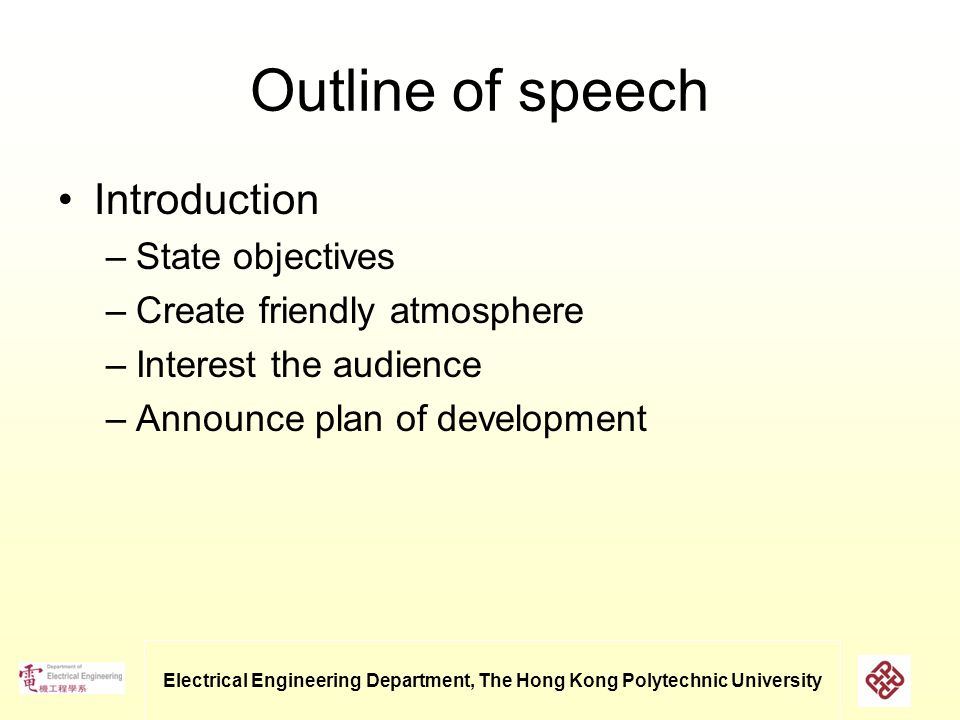 Electrical Engineering Department, The Hong Kong Polytechnic University Outline of speech Introduction –State objectives –Create friendly atmosphere –Interest the audience –Announce plan of development