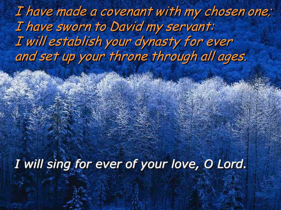 Psalm 88 I will sing for ever of your love, O Lord.
