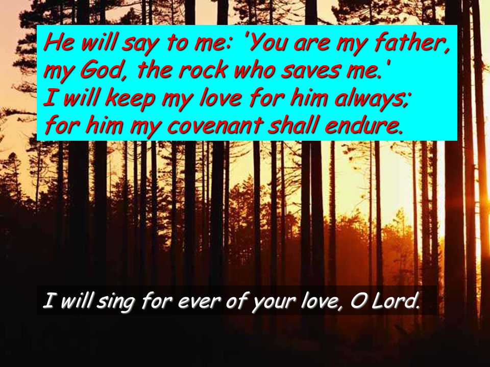 I will sing for ever of your love, O Lord.