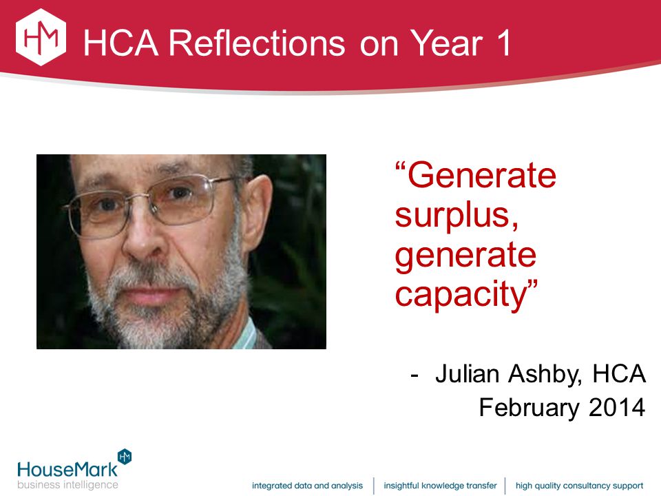 HCA Reflections on Year 1 Generate surplus, generate capacity -Julian Ashby, HCA February 2014