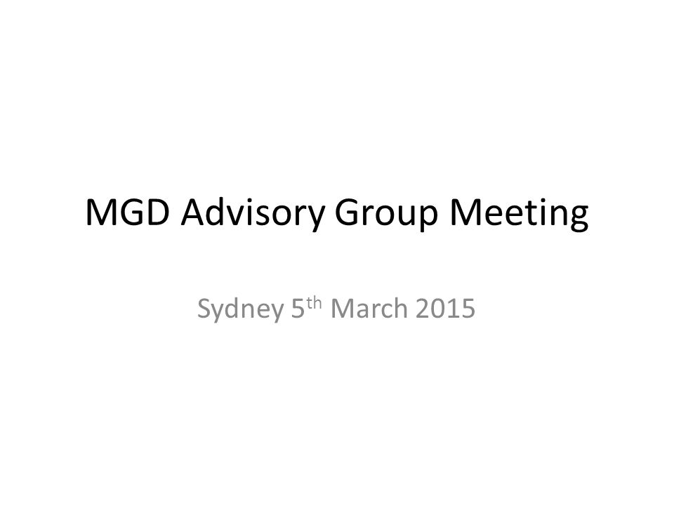 MGD Advisory Group Meeting Sydney 5 th March 2015