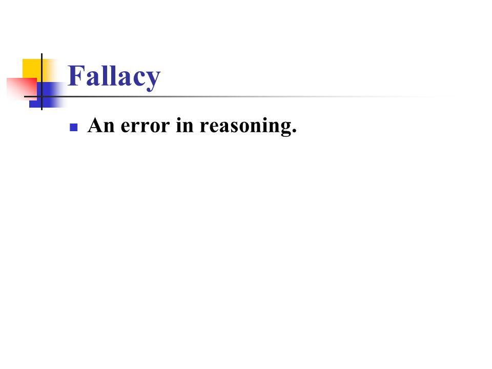 Fallacy An error in reasoning.