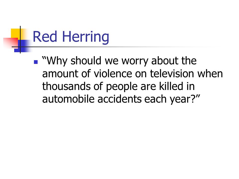 Red Herring Why should we worry about the amount of violence on television when thousands of people are killed in automobile accidents each year