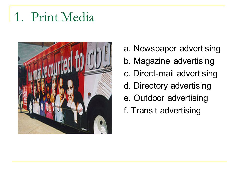 1. Print Media a. Newspaper advertising b. Magazine advertising c.
