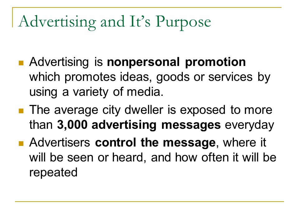 Advertising and It’s Purpose Advertising is nonpersonal promotion which promotes ideas, goods or services by using a variety of media.