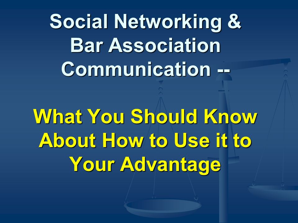 Social Networking & Bar Association Communication -- What You Should Know About How to Use it to Your Advantage