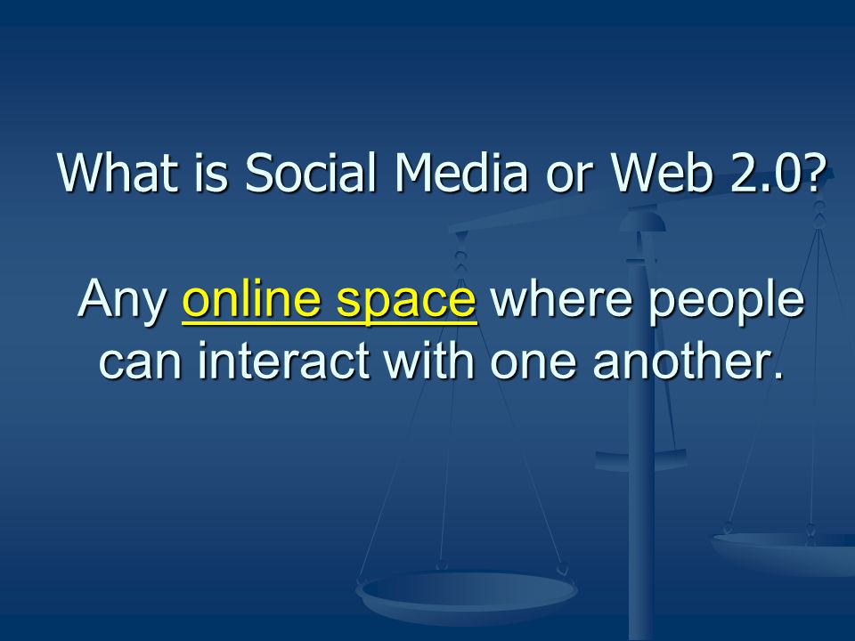 What is Social Media or Web 2.0 Any online space where people can interact with one another.