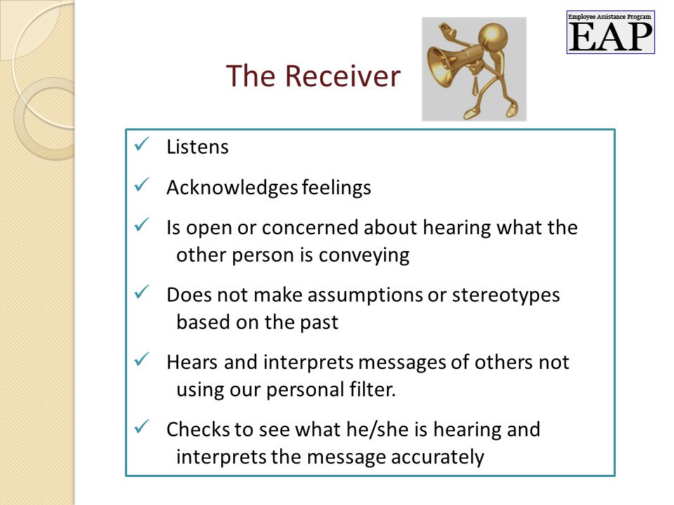 Listens Acknowledges feelings Is open or concerned about hearing what the other person is conveying Does not make assumptions or stereotypes based on the past Hears and interprets messages of others not using our personal filter.