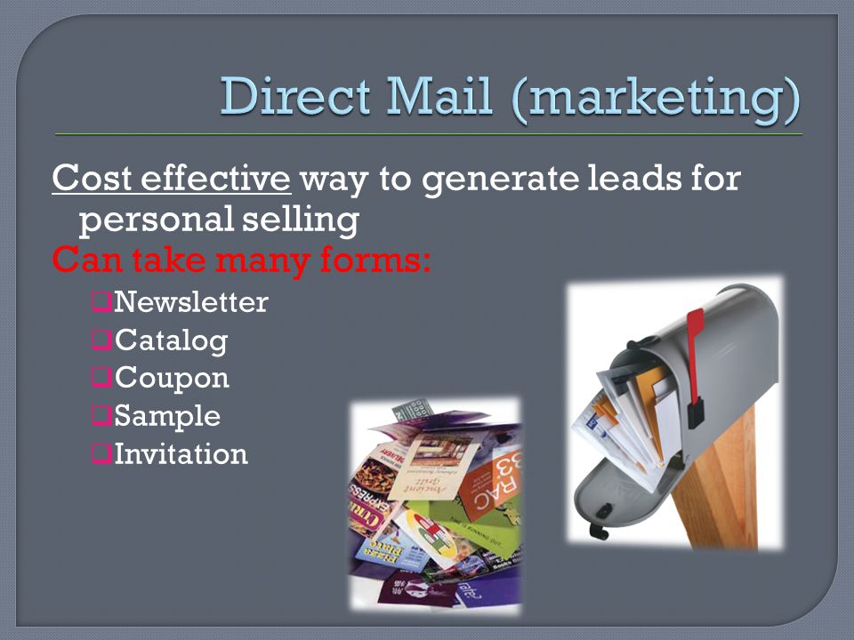 Cost effective way to generate leads for personal selling Can take many forms:  Newsletter  Catalog  Coupon  Sample  Invitation