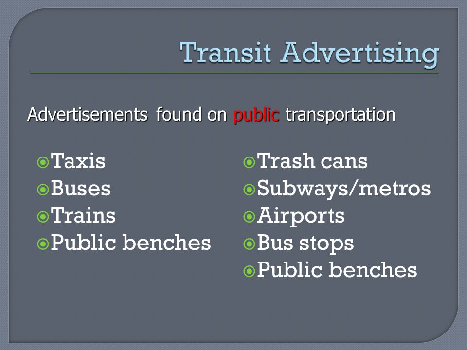  Taxis  Buses  Trains  Public benches  Trash cans  Subways/metros  Airports  Bus stops  Public benches Advertisements found on public transportation