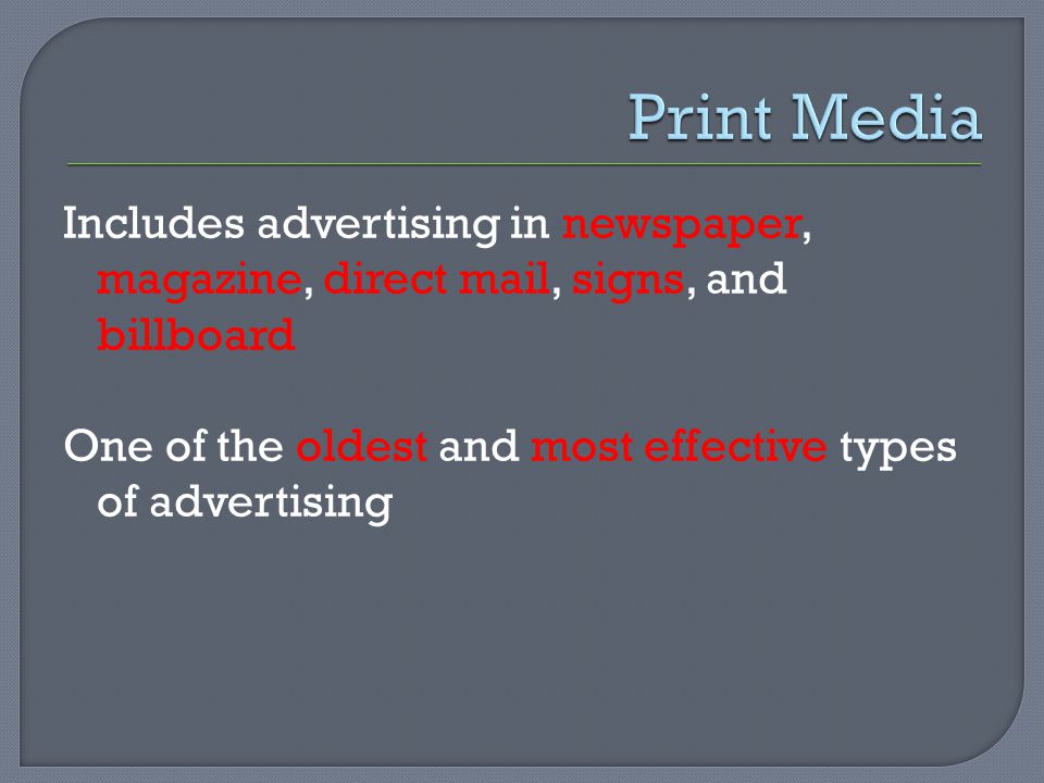 Includes advertising in newspaper, magazine, direct mail, signs, and billboard One of the oldest and most effective types of advertising