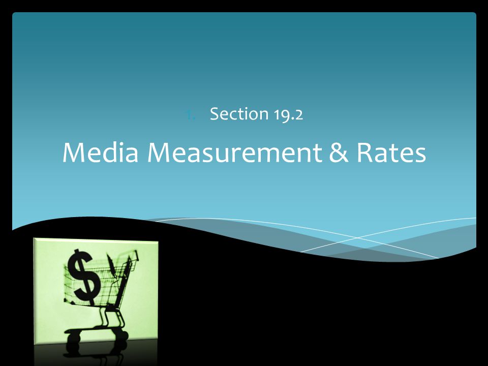 Media Measurement & Rates 1.Section 19.2
