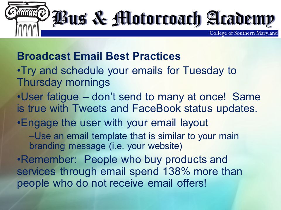 Broadcast  Best Practices Try and schedule your  s for Tuesday to Thursday mornings User fatigue – don’t send to many at once.