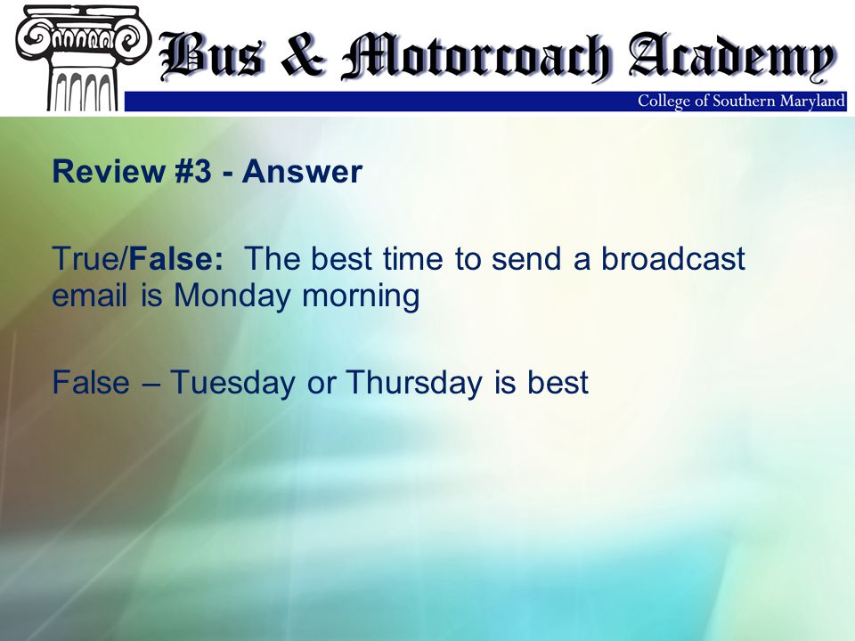 Review #3 - Answer True/False: The best time to send a broadcast  is Monday morning False – Tuesday or Thursday is best