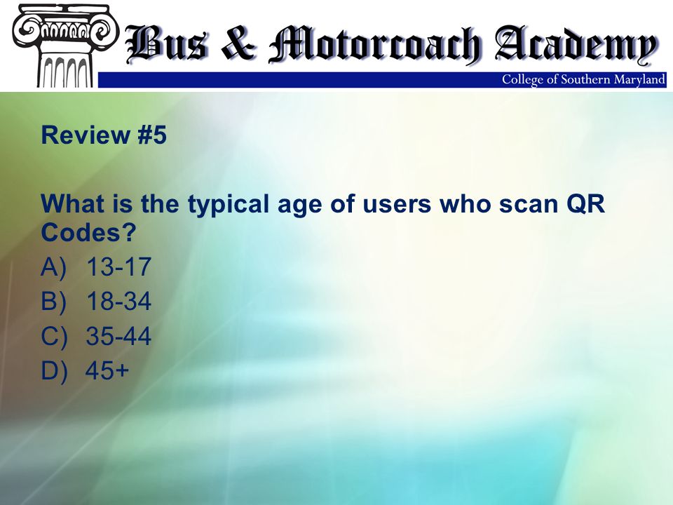 Review #5 What is the typical age of users who scan QR Codes A) B) C) D) 45+