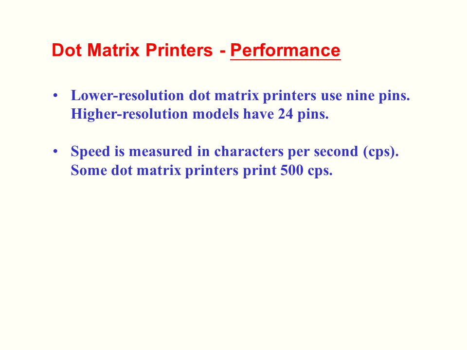 Dot Matrix Printers - Performance Lower-resolution dot matrix printers use nine pins.