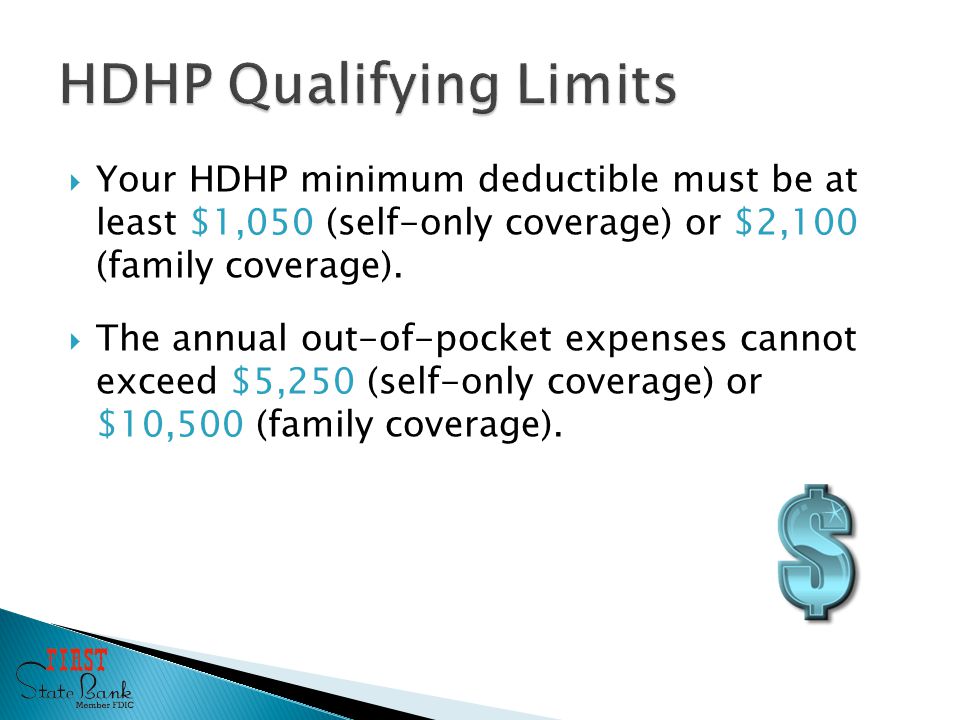  Your HDHP minimum deductible must be at least $1,050 (self-only coverage) or $2,100 (family coverage).