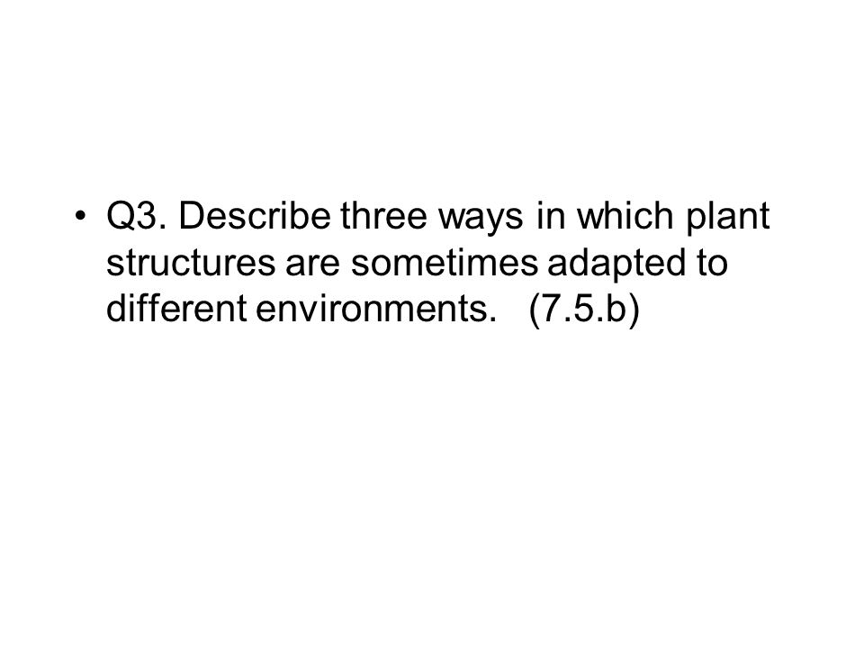 Q3. Describe three ways in which plant structures are sometimes adapted to different environments.