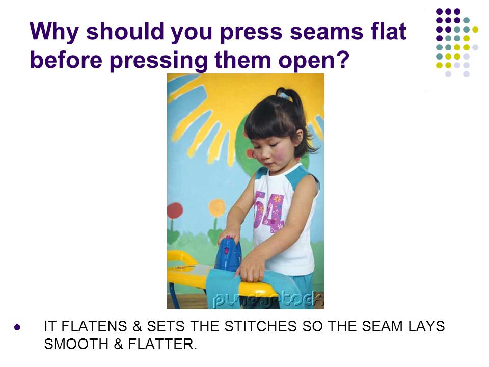 Why should you press seams flat before pressing them open.